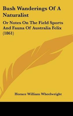 Bush Wanderings Of A Naturalist - Horace William Wheelwright