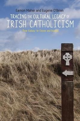 Tracing the Cultural Legacy of Irish Catholicism -  Eamon Maher,  Eugene O'Brien