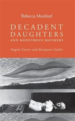 Decadent Daughters and Monstrous Mothers -  Rebecca Munford