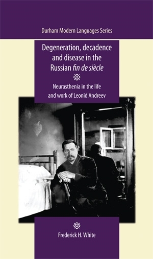 Degeneration, decadence and disease in the Russian fin de siècle - Frederick White