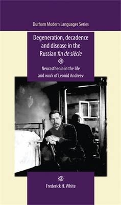 Degeneration, Decadence and Disease in the Russian fin de siècle -  Frederick White