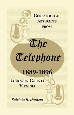 Genealogical Abstracts from the Telephone, 1889-1896, Loudoun County, Virginia - Patricia B Duncan