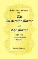 Genealogical Abstracts from the Democratic Mirror and the Mirror, 1857-1879, Loudoun County, Virginia - Patricia B Duncan