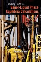 Working Guide to Vapor-Liquid Phase Equilibria Calculations - Tarek Ahmed