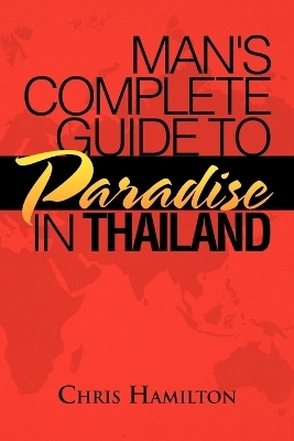 Man's Complete Guide to Paradise in Thailand - Chris Hamilton