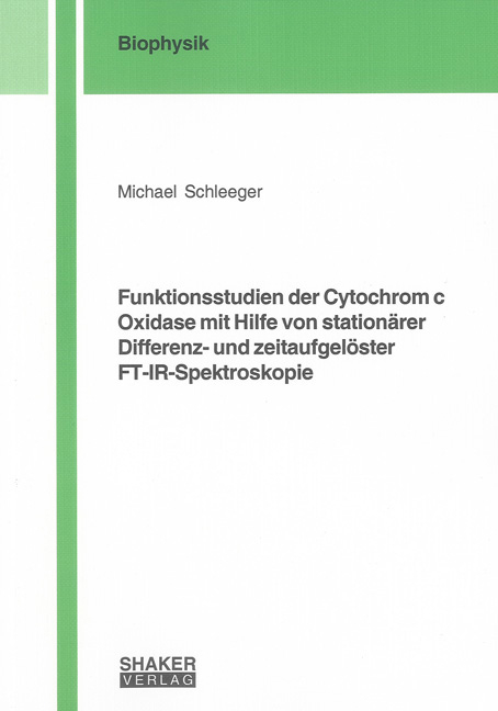 Funktionsstudien der Cytochrom c Oxidase mit Hilfe von stationärer Differenz- und zeitaufgelöster FT-IR-Spektroskopie - Michael Schleeger