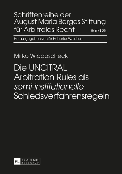 Die UNCITRAL Arbitration Rules als «semi-institutionelle» Schiedsverfahrensregeln - Mirko Widdascheck