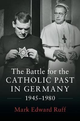 Battle for the Catholic Past in Germany, 1945-1980 -  Mark Edward Ruff