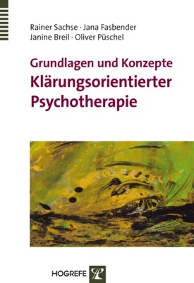 Grundlagen und Konzepte Klärungsorientierter Psychotherapie - Rainer Sachse; Jana Fasbender; Janine Breil; Oliver Püschel