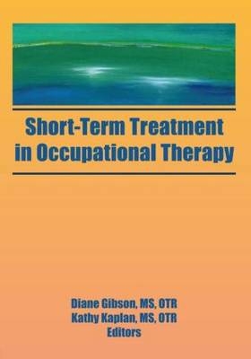 Short-Term Treatment in Occupational Therapy -  Diane Gibson,  Kathy Kaplan