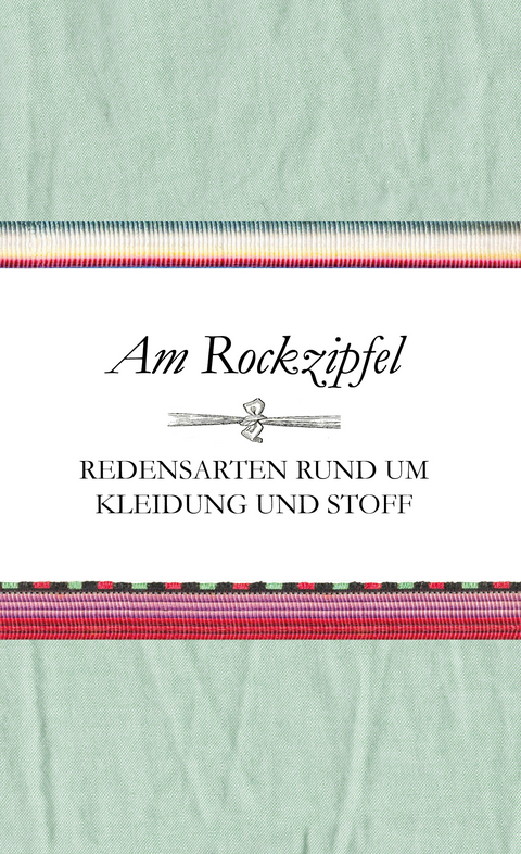 Am Rockzipfel - Redensarten rund um Kleidung und Stoff - Susanne Schnatmeyer