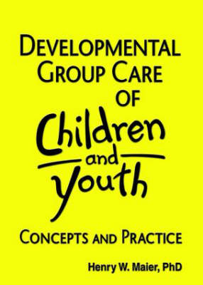 Developmental Group Care of Children and Youth -  Jerome Beker,  Henry W Maier