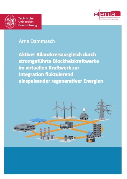 Aktiver Bilanzkreisausgleich durch stromgeführte Blockheizkraftwerke im virtuellen Kraftwerk zur Integration fluktuierend einspeisender regenerativer Energien - Arne Dammasch