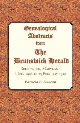 Genealogical Abstracts from the Brunswick Herald. Brunswick, Maryland, 6 July 1906 to 25 February 1910 - Patricia B Duncan