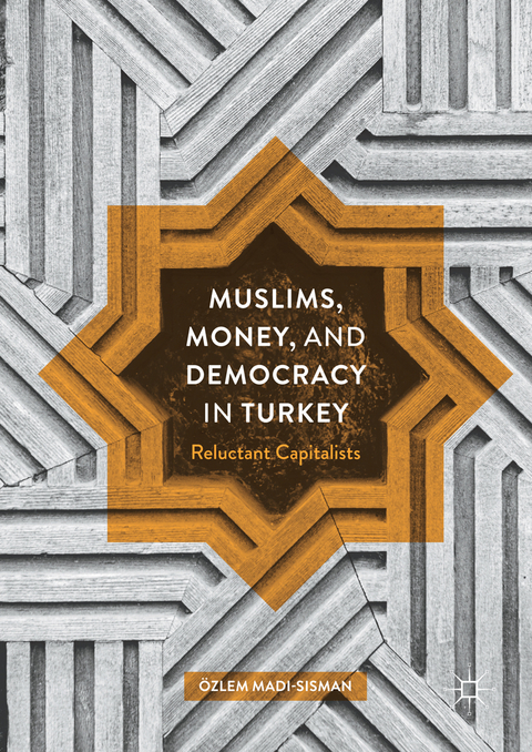 Muslims, Money, and Democracy in Turkey -  Ozlem Madi-Sisman