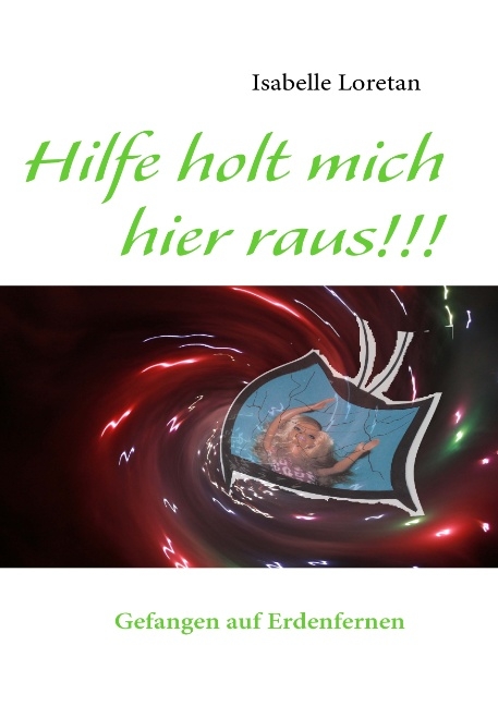 Hilfe holt mich hier raus!!! - Isabelle Loretan