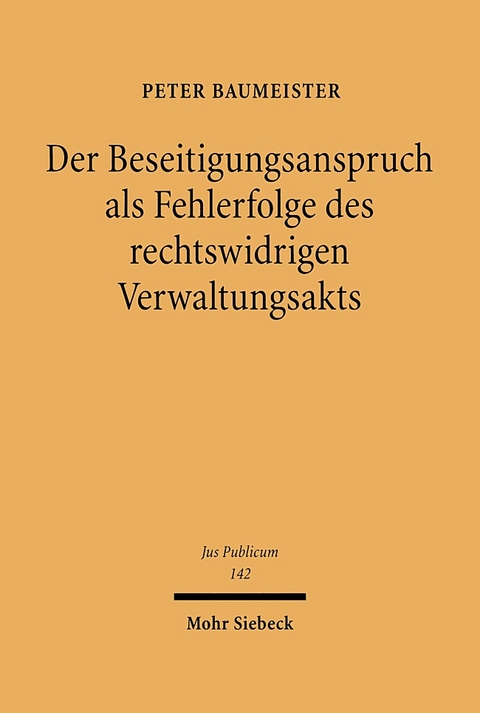 Der Beseitigungsanspruch als Fehlerfolge des rechtswidrigen Verwaltungsakts - Peter Baumeister