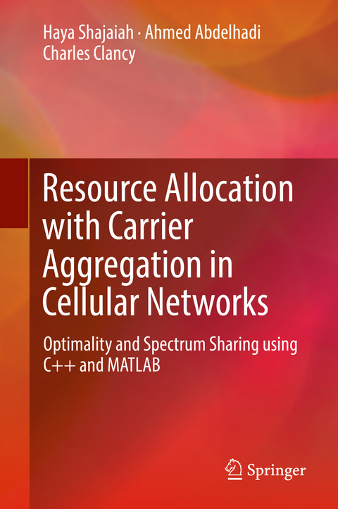 Resource Allocation with Carrier Aggregation in Cellular Networks - Haya Shajaiah, Ahmed Abdelhadi, Charles Clancy