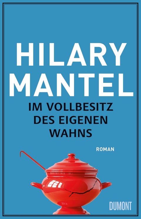 Im Vollbesitz des eigenen Wahns - Hilary Mantel