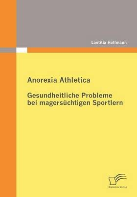 Anorexia Athletica - Gesundheitliche Probleme bei magersüchtigen Sportlern - Laetitia Hoffmann