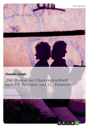 "Die Illusion der Chancengleichheit" nach P.F. Bourdieu und J.C. Passeron - Claudia Tusek