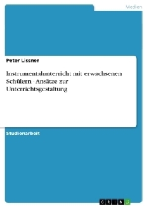 Instrumentalunterricht mit erwachsenen Schülern - Ansätze zur Unterrichtsgestaltung - Peter Lissner