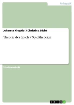Theorie des Spiels / Spieltheorien -  Christina Lücht, Johanna Klugkist