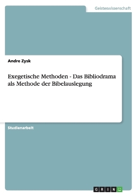 Exegetische Methoden - Das Bibliodrama als Methode der Bibelauslegung - Andre Zysk