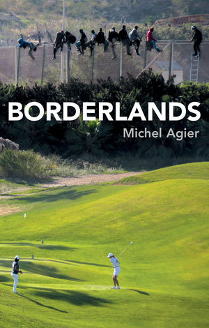 Borderlands – Towards an Anthropology of the Cosmopolitan Condition - M Agier