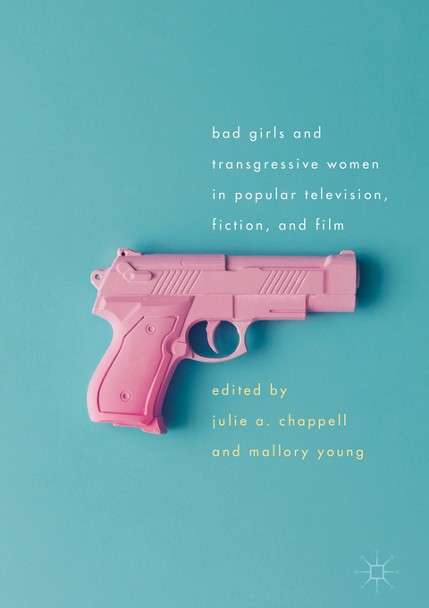 Bad Girls and Transgressive Women in Popular Television, Fiction, and Film - 