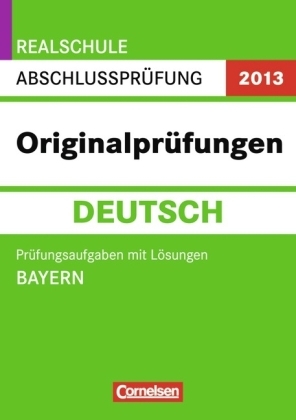 Abschlussprüfung Deutsch: Originalprüfungen - Realschule Bayern 2013 / 10. Jahrgangsstufe - Prüfungsaufgaben mit Lösungen - Peter Kühn, Angela Stegmaier