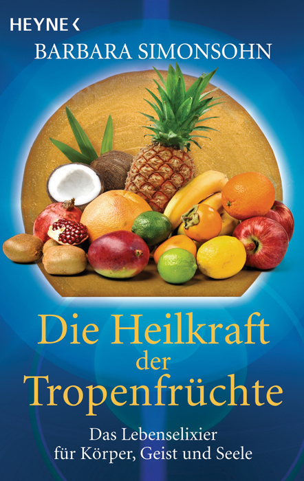 Die Heilkraft der Tropenfrüchte - Barbara Simonsohn