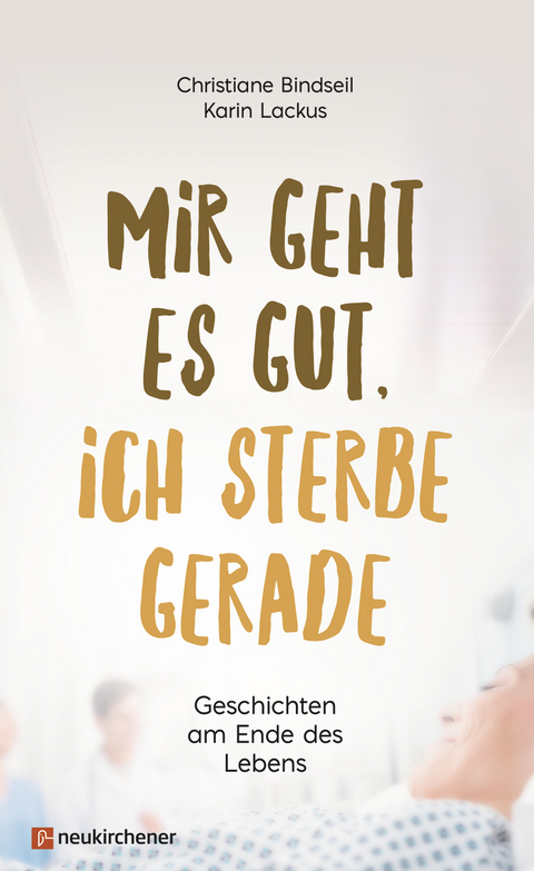 Mir geht es gut, ich sterbe gerade - Christiane Bindseil, Karin Lackus