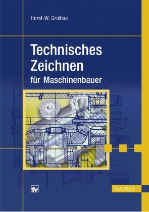 Technisches Zeichnen für Maschinenbauer - Horst-Walter Grollius