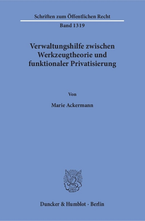 Verwaltungshilfe zwischen Werkzeugtheorie und funktionaler Privatisierung. - Marie Ackermann