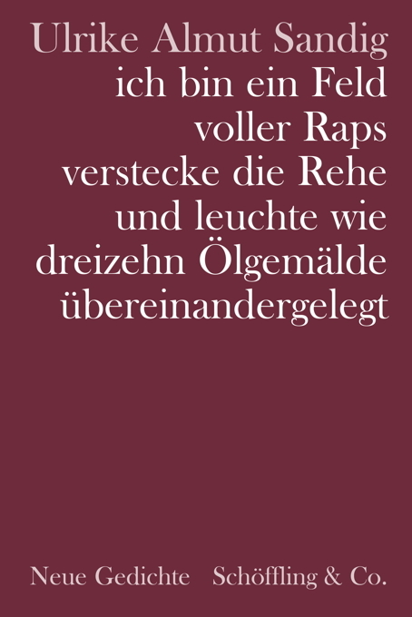 ich bin ein Feld voller Raps verstecke die Rehe und leuchte wie dreizehn Ölgemälde übereinandergelegt - Ulrike Almut Sandig