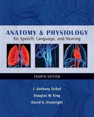 Anatomy & Physiology for Speech, Language, and Hearing - J Anthony Seikel, Douglas W King, David G Drumright