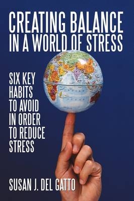 Creating Balance in a World of Stress - Susan J Del Gatto