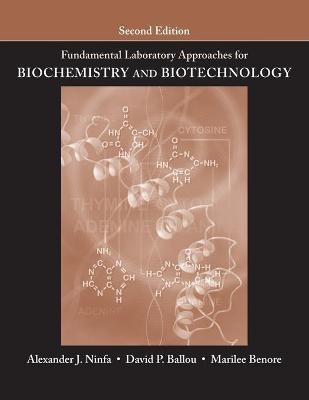 Fundamental Laboratory Approaches for Biochemistry and Biotechnology - Alexander J. Ninfa, David P. Ballou, Marilee Benore