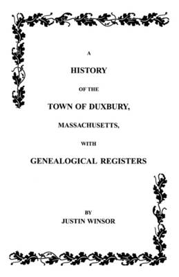 History of the Town of Duxbury, Massachusetts with Genealogical Registers - Justin Winsor