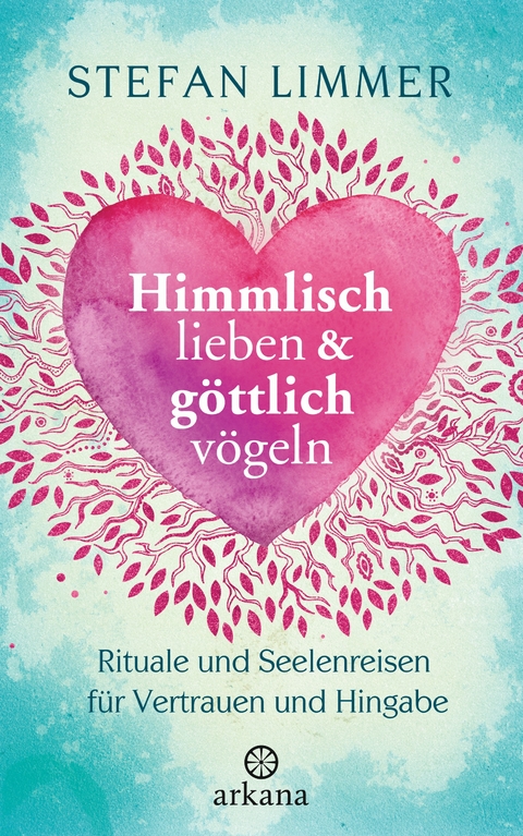 Himmlisch lieben und göttlich vögeln - Stefan Limmer