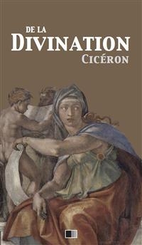 De la Divination - Version intégrale (Livre I - Livre II) -  Cicéron