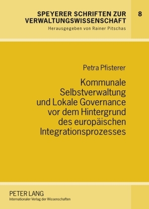 Kommunale Selbstverwaltung und Lokale Governance vor dem Hintergrund des europäischen Integrationsprozesses - Petra Pfisterer