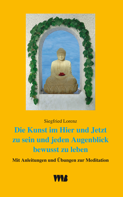 Die Kunst im Hier und Jetzt zu sein und jeden Augenblick zu leben - Siegfried Lorenz