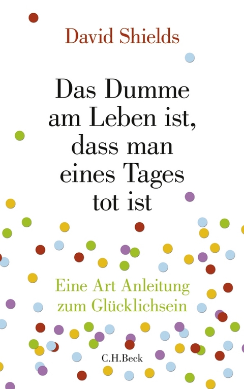 Das Dumme am Leben ist, dass man eines Tages tot ist - David Shields