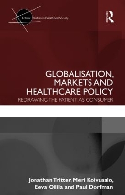 Globalisation, Markets and Healthcare Policy - Jonathan Tritter, Meri Koivusalo, Eeva Ollila, Paul Dorfman