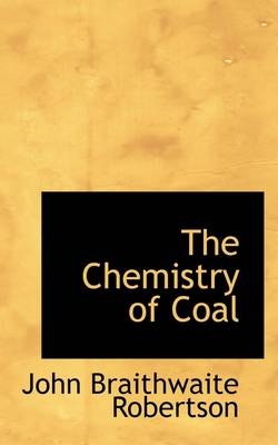 The Chemistry of Coal - John Braithwaite Robertson