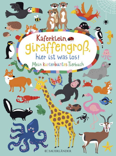 Käferklein, giraffengroß, hier ist was los! Mein kunterbuntes Tierbuch