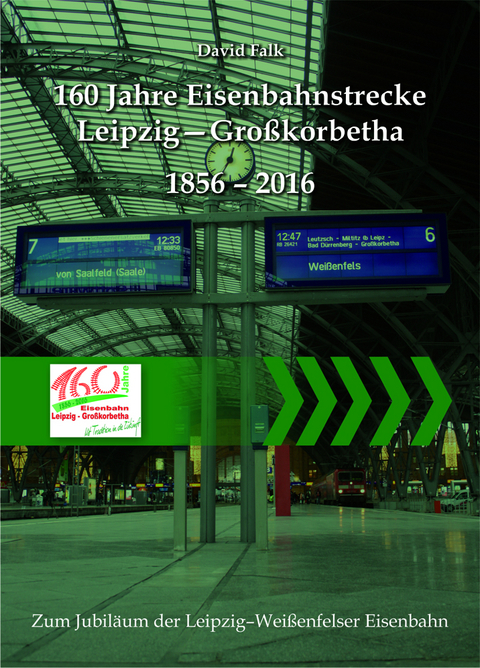 160 Jahre Eisenbahnstrecke Leipzig - Großkorbetha 1856 - 2016 - David Falk