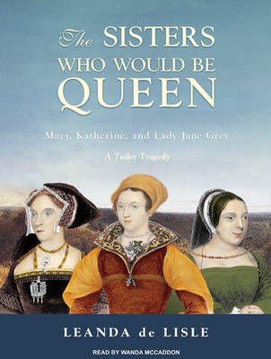 The Sisters Who Would be Queen - Leanda de Lisle